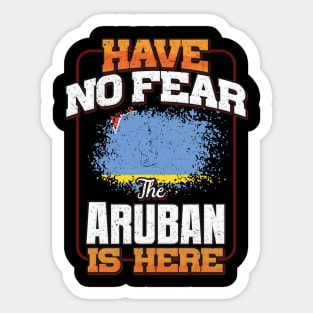 Aruban Flag  Have No Fear The Aruban Is Here - Gift for Aruban From Aruba Sticker